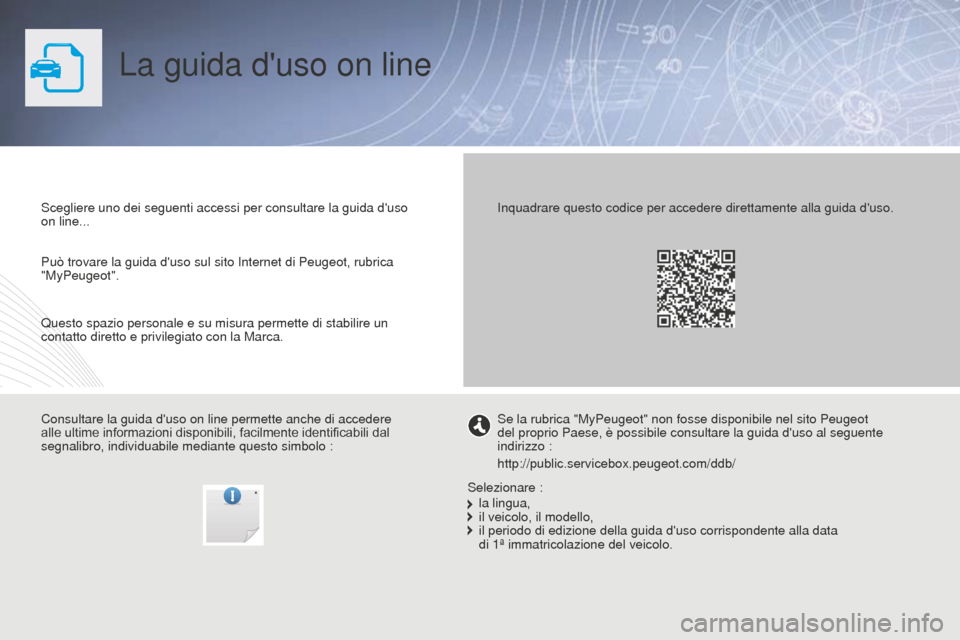 Peugeot Partner 2015  Manuale del proprietario (in Italian) Partner-2-VU_it_Chap00_Couv-debut_ed01-2015
La guida duso on line
Scegliere uno dei seguenti accessi per consultare la guida duso 
on line...
Consultare la guida duso on line permette anche di acce