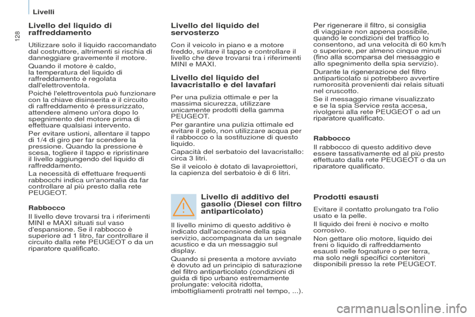 Peugeot Partner 2015 Manuale del proprietario (in Italian) 128
Partner-2-VU_it_Chap07_Verification_ed01-2015
Livello del liquido di
raffreddamento
Utilizzare solo il liquido raccomandato
dal costruttore, altrimenti si rischia di
danneggiare gravemente il m Peugeot Partner 2015 Manuale del proprietario (in Italian) 128
Partner-2-VU_it_Chap07_Verification_ed01-2015
Livello del liquido di
raffreddamento
Utilizzare solo il liquido raccomandato
dal costruttore, altrimenti si rischia di
danneggiare gravemente il m