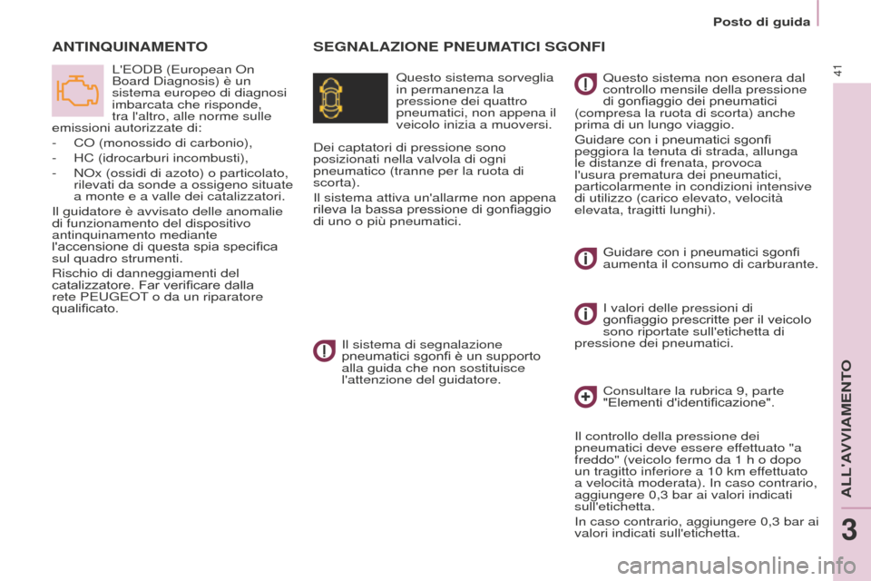 Peugeot Partner 2015  Manuale del proprietario (in Italian) 41
Partner-2-VU_it_Chap03_Pret-a-partir_ed01-2015
SEGNALAZIONE PNEUMATICI SGONFIA
NTINQUINAMENTO
Questo sistema sorveglia 
in permanenza la 
pressione dei quattro 
pneumatici, non appena il 
veicolo i