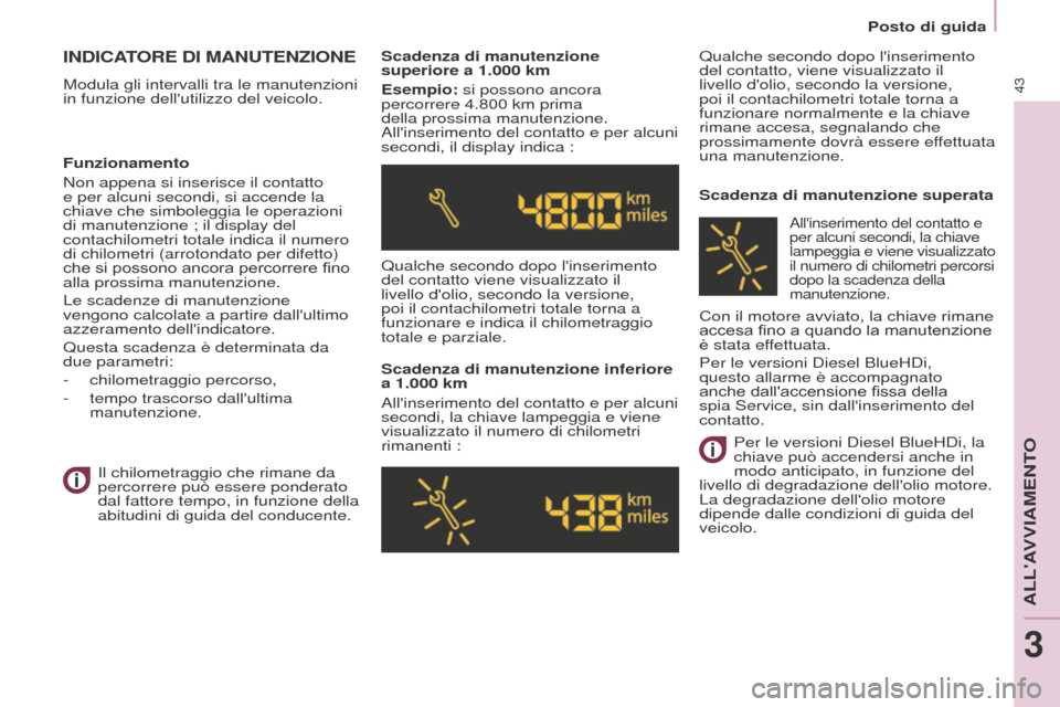 Peugeot Partner 2015  Manuale del proprietario (in Italian) 43
Partner-2-VU_it_Chap03_Pret-a-partir_ed01-2015
INDICATORE DI MANUTENZIONE
Modula gli intervalli tra le manutenzioni 
in funzione dellutilizzo del veicolo.Scadenza di manutenzione 
superiore a 1.00