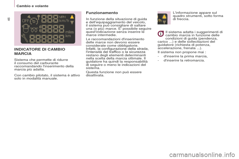 Peugeot Partner 2015  Manuale del proprietario (in Italian) 46
Partner-2-VU_it_Chap03_Pret-a-partir_ed01-2015
INDICATORE DI CAMBIO 
MARCIA
Sistema che permette di ridurre 
il consumo del carburante 
raccomandando linserimento della 
marcia più adatta.
Funzio