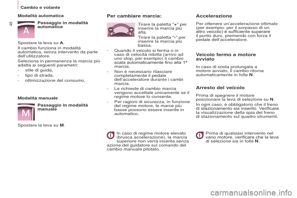 Peugeot Partner 2015  Manuale del proprietario (in Italian) 48
Partner-2-VU_it_Chap03_Pret-a-partir_ed01-2015
Modalità manualePassaggio in modalità 
manuale
Spostare la leva su M.
Modalità automatica
Passaggio in modalità 
automatica
Spostare la leva su A.