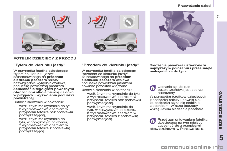 Peugeot Partner 2015 Instrukcja Obsługi (in Polish) 109
Partner-2-VU_pl_Chap05_Securite_ed01-2015
FOTELIK DZIECIęCY Z PRZOD u
Siedzenie pasażera ustawione w
najwyższym położeniu i przesunięte
maksymalnie do tyłu."Tyłem do kierunku jazdy"
W Peugeot Partner 2015 Instrukcja Obsługi (in Polish) 109
Partner-2-VU_pl_Chap05_Securite_ed01-2015
FOTELIK DZIECIęCY Z PRZOD u
Siedzenie pasażera ustawione w
najwyższym położeniu i przesunięte
maksymalnie do tyłu."Tyłem do kierunku jazdy"
W
