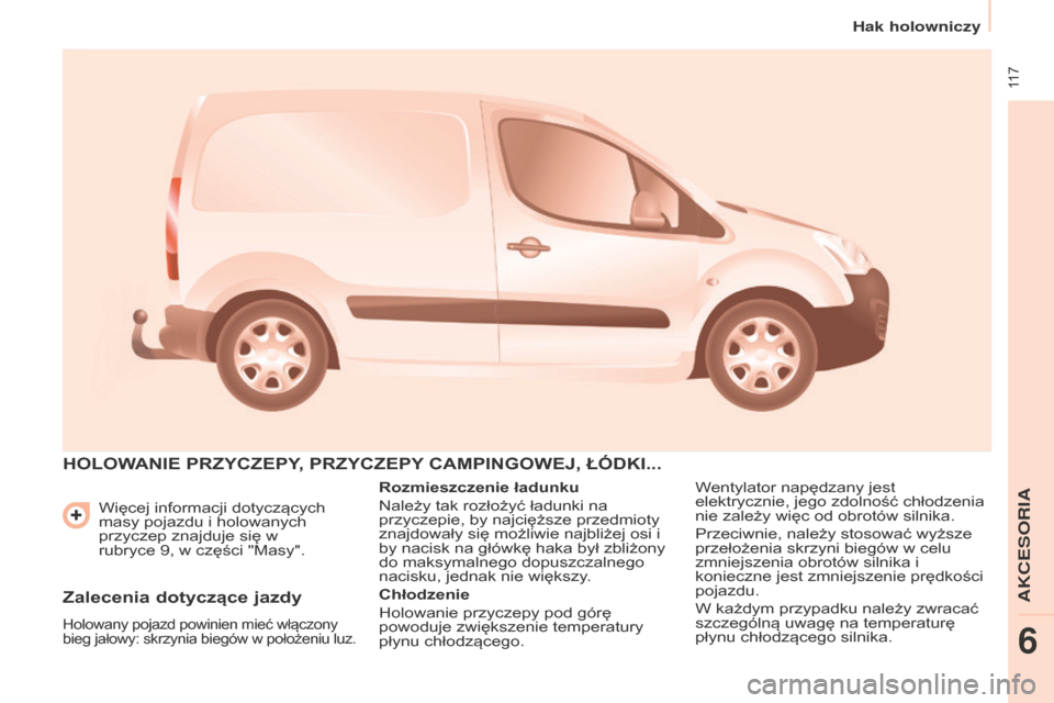 Peugeot Partner 2015 Instrukcja Obsługi (in Polish) 117
Partner-2-VU_pl_Chap06_Accessoire_ed01-2015
Więcej informacji dotyczących
masy pojazdu i holowanych
przyczep znajduje się w
rubryce 9, w części "Masy".
hOLOWANIE PRZYCZEPY, PRZYCZEPY CA Peugeot Partner 2015 Instrukcja Obsługi (in Polish) 117
Partner-2-VU_pl_Chap06_Accessoire_ed01-2015
Więcej informacji dotyczących
masy pojazdu i holowanych
przyczep znajduje się w
rubryce 9, w części "Masy".
hOLOWANIE PRZYCZEPY, PRZYCZEPY CA