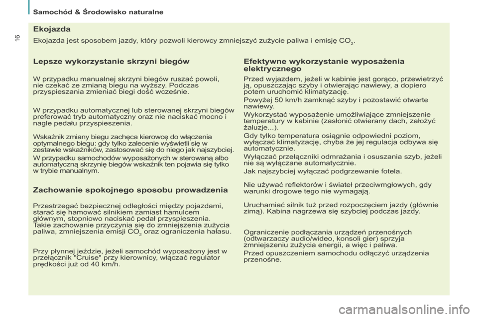 Peugeot Partner 2015  Instrukcja Obsługi (in Polish) 16Ekojazda jest sposobem jazdy, który pozwoli kierowcy zmniejszyć zużycie paliwa i emisję CO2.
Ekojazda
Lepsze wykorzystanie skrzyni biegów
W przypadku manualnej skrzyni biegów ruszać powoli, 
