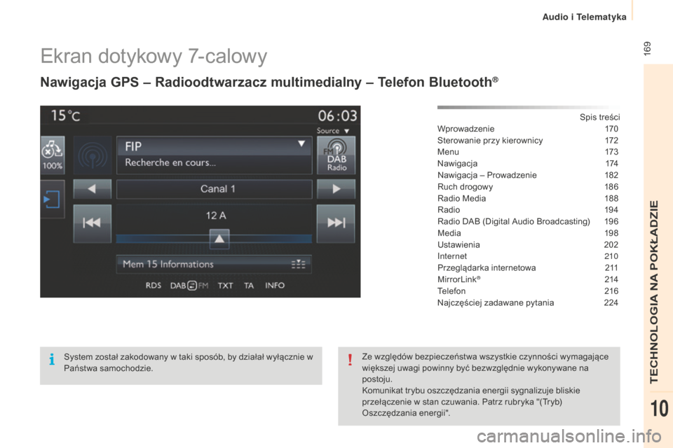 Peugeot Partner 2015  Instrukcja Obsługi (in Polish)  169
Partner-2-VU_pl_Chap10a_SMEGplus_ed01-2015
Ekran dotykowy 7-calowy
Nawigacja gPS – Radioodtwarzacz multimedialny – Telefon Bluetooth®
Spis treści
System został zakodowany w taki sposób, b