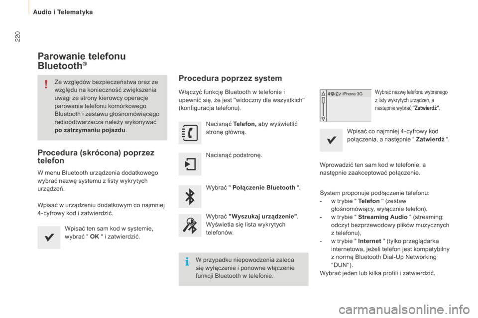 Peugeot Partner 2015 Instrukcja Obsługi (in Polish) 220
Partner-2-VU_pl_Chap10a_SMEGplus_ed01-2015
Parowanie telefonu
Bluetooth®
Ze względów bezpieczeństwa oraz ze
względu na konieczność zwiększenia
uwagi ze strony kierowcy operacje
parowan Peugeot Partner 2015 Instrukcja Obsługi (in Polish) 220
Partner-2-VU_pl_Chap10a_SMEGplus_ed01-2015
Parowanie telefonu
Bluetooth®
Ze względów bezpieczeństwa oraz ze
względu na konieczność zwiększenia
uwagi ze strony kierowcy operacje
parowan