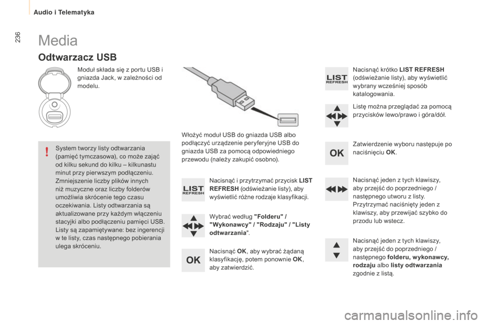 Peugeot Partner 2015 Instrukcja Obsługi (in Polish) 236
Partner-2-VU_pl_Chap10b_RD45_ed01-2015
Media
Odtwarzacz uSB
Moduł składa się z portu USB i
gniazda Jack, w zależności od
modelu.
Włożyć moduł USB do gniazda USB albo
podłączyć urzą Peugeot Partner 2015 Instrukcja Obsługi (in Polish) 236
Partner-2-VU_pl_Chap10b_RD45_ed01-2015
Media
Odtwarzacz uSB
Moduł składa się z portu USB i
gniazda Jack, w zależności od
modelu.
Włożyć moduł USB do gniazda USB albo
podłączyć urzą