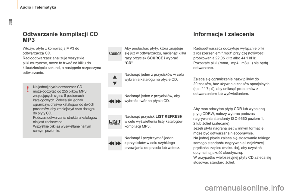 Peugeot Partner 2015 Instrukcja Obsługi (in Polish) 238
Partner-2-VU_pl_Chap10b_RD45_ed01-2015
Radioodtwarzacz odczytuje wyłącznie pliki
z rozszerzeniem ".mp3" przy częstotliwości
próbkowania 22,05 kHz albo 44,1 kHz.
Pozostałe pliki (.wma, Peugeot Partner 2015 Instrukcja Obsługi (in Polish) 238
Partner-2-VU_pl_Chap10b_RD45_ed01-2015
Radioodtwarzacz odczytuje wyłącznie pliki
z rozszerzeniem ".mp3" przy częstotliwości
próbkowania 22,05 kHz albo 44,1 kHz.
Pozostałe pliki (.wma,