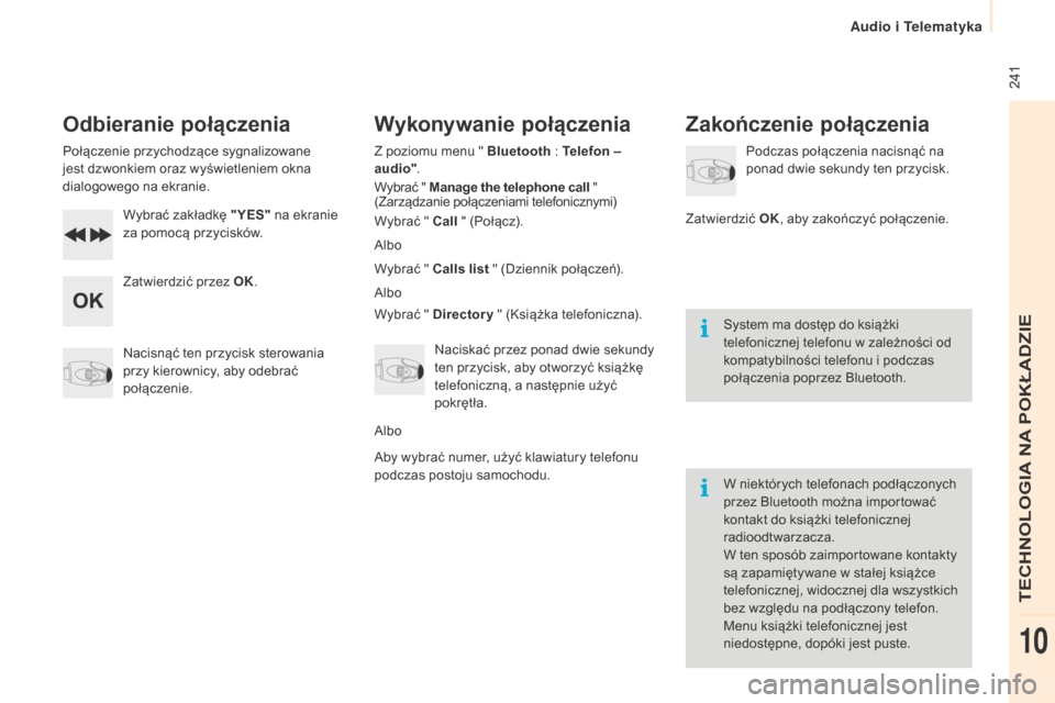 Peugeot Partner 2015 Instrukcja Obsługi (in Polish) 241
Partner-2-VU_pl_Chap10b_RD45_ed01-2015
Odbieranie połączenia
Połączenie przychodzące sygnalizowane
jest dzwonkiem oraz wyświetleniem okna
dialogowego na ekranie.Wybrać zakładkę "YES" Peugeot Partner 2015 Instrukcja Obsługi (in Polish) 241
Partner-2-VU_pl_Chap10b_RD45_ed01-2015
Odbieranie połączenia
Połączenie przychodzące sygnalizowane
jest dzwonkiem oraz wyświetleniem okna
dialogowego na ekranie.Wybrać zakładkę "YES"