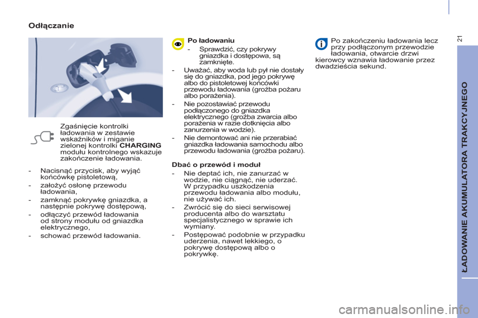 Peugeot Partner 2015 Instrukcja Obsługi (in Polish) 21
ŁADOWANIE AKUMULATORA TRAKCYJNEGO
- Nacisnąć przycisk, aby wyjąć
końcówkę pistoletową,
- założyć osłonę przewodu
ładowania,
- zamknąć pokrywkę gniazdka, a Peugeot Partner 2015 Instrukcja Obsługi (in Polish) 21
ŁADOWANIE AKUMULATORA TRAKCYJNEGO
- Nacisnąć przycisk, aby wyjąć
końcówkę pistoletową,
- założyć osłonę przewodu
ładowania,
- zamknąć pokrywkę gniazdka, a