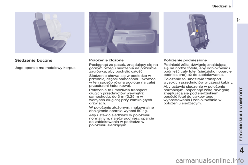 Peugeot Partner 2015 Instrukcja Obsługi (in Polish) 77
Partner-2-VU_pl_Chap04_Ergonomie_ed01-2015
Położenie podniesione
Podnieść żółtą dźwignię znajdującą
się na nodze fotela, aby odblokować i
podnieść cały fotel (siedzisko i oparcie Peugeot Partner 2015 Instrukcja Obsługi (in Polish) 77
Partner-2-VU_pl_Chap04_Ergonomie_ed01-2015
Położenie podniesione
Podnieść żółtą dźwignię znajdującą
się na nodze fotela, aby odblokować i
podnieść cały fotel (siedzisko i oparcie