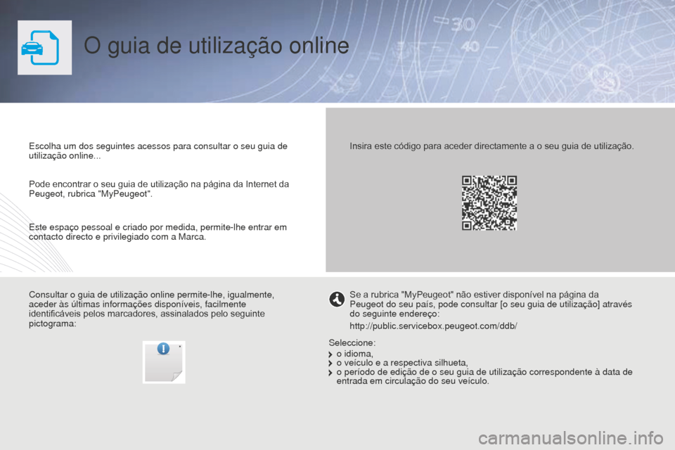 Peugeot Partner 2015  Manual do proprietário (in Portuguese) Partner-2-VU_pt_Chap00_Couv-debut_ed01-2015
O guia de utilização online
Escolha um dos seguintes acessos para consultar o seu guia de 
utilização online...
Consultar o guia de utilização online 