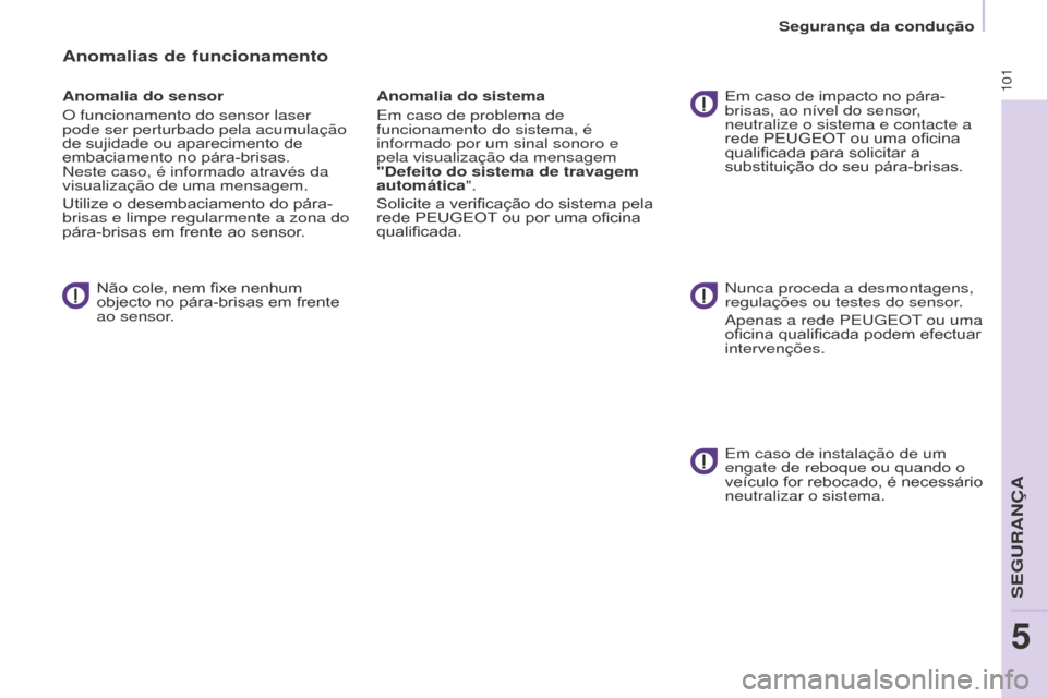 Peugeot Partner 2015 Manual do proprietário (in Portuguese) 101
Partner-2-VU_pt_Chap05_Securite_ed01-2015
Anomalias de funcionamento
Anomalia do sensor
O funcionamento do sensor laser
pode ser perturbado pela acumulação
de sujidade ou aparecimento de
emba Peugeot Partner 2015 Manual do proprietário (in Portuguese) 101
Partner-2-VU_pt_Chap05_Securite_ed01-2015
Anomalias de funcionamento
Anomalia do sensor
O funcionamento do sensor laser
pode ser perturbado pela acumulação
de sujidade ou aparecimento de
emba