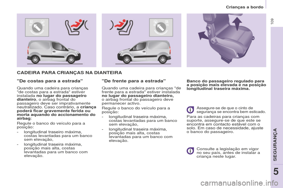 Peugeot Partner 2015 Manual do proprietário (in Portuguese) 109
Partner-2-VU_pt_Chap05_Securite_ed01-2015
CADEIRA PARA CRIANÇAS NA DIANTEIRA
Banco do passageiro regulado para
a posição mais elevada e na posição
longitudinal traseira máxima."De cost Peugeot Partner 2015 Manual do proprietário (in Portuguese) 109
Partner-2-VU_pt_Chap05_Securite_ed01-2015
CADEIRA PARA CRIANÇAS NA DIANTEIRA
Banco do passageiro regulado para
a posição mais elevada e na posição
longitudinal traseira máxima."De cost