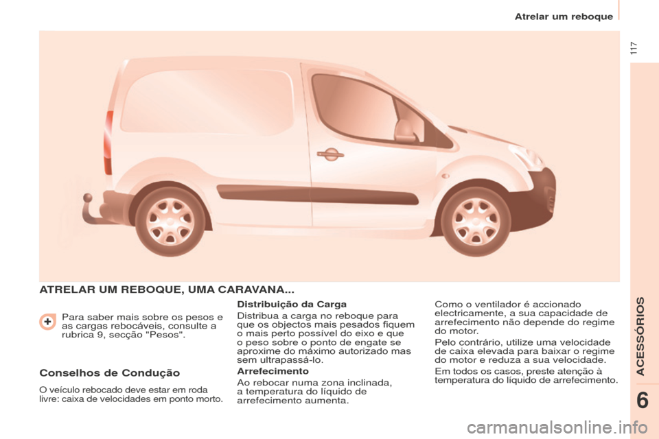 Peugeot Partner 2015 Manual do proprietário (in Portuguese) 11 7
Partner-2-VU_pt_Chap06_Accessoire_ed01-2015
Para saber mais sobre os pesos e
as cargas rebocáveis, consulte a
rubrica 9, secção "Pesos".
ATRELAR UM REBO q UE , UMA CARAVANA ...
Distrib Peugeot Partner 2015 Manual do proprietário (in Portuguese) 11 7
Partner-2-VU_pt_Chap06_Accessoire_ed01-2015
Para saber mais sobre os pesos e
as cargas rebocáveis, consulte a
rubrica 9, secção "Pesos".
ATRELAR UM REBO q UE , UMA CARAVANA ...
Distrib