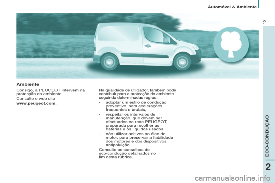 Peugeot Partner 2015  Manual do proprietário (in Portuguese) 15
Ambiente
Consigo, a PEUGEOT intervém na 
protecção do ambiente.
Consulte o web site 
www.peugeot.com.Na qualidade de utilizador, também pode 
contribuir para a protecção do ambiente 
seguindo