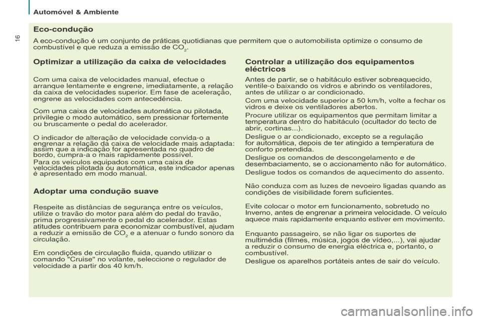 Peugeot Partner 2015  Manual do proprietário (in Portuguese) 16A eco-condução é um conjunto de práticas quotidianas que permitem que o automobilista optimize o consumo de 
combustível e que reduza a emissão de CO
2.
Eco-condução
Optimizar a utilização