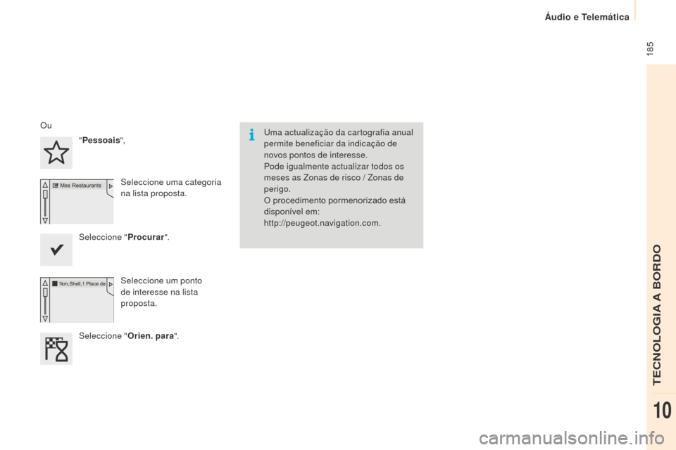 Peugeot Partner 2015 Manual do proprietário (in Portuguese) 185
Partner-2-VU_pt_Chap10a_SMEGplus_ed01-2015
Uma actualização da cartografia anual
permite beneficiar da indicação de
novos pontos de interesse.
Pode igualmente actualizar todos os
meses as Peugeot Partner 2015 Manual do proprietário (in Portuguese) 185
Partner-2-VU_pt_Chap10a_SMEGplus_ed01-2015
Uma actualização da cartografia anual
permite beneficiar da indicação de
novos pontos de interesse.
Pode igualmente actualizar todos os
meses as