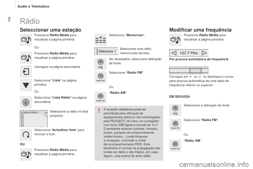 Peugeot Partner 2015  Manual do proprietário (in Portuguese) 194
Partner-2-VU_pt_Chap10a_SMEGplus_ed01-2015
Pressione Rádio Média para 
visualizar a página primária.
Pressione Rádio Média  para 
visualizar a página primária. Selecionar "
Memorizar".
Se 