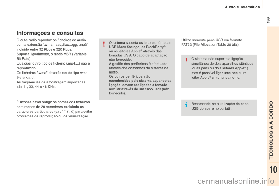 Peugeot Partner 2015  Manual do proprietário (in Portuguese)  199
Partner-2-VU_pt_Chap10a_SMEGplus_ed01-2015
O auto-rádio reproduz os ficheiros de áudio 
com a extensão ".wma, .aac,.flac,.ogg, .mp3" 
incluído entre 32  Kbps e 320   Kbps.
Suporta, igualmente