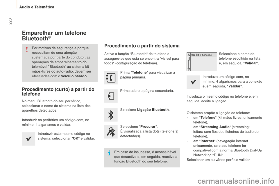 Peugeot Partner 2015  Manual do proprietário (in Portuguese) 220
Partner-2-VU_pt_Chap10a_SMEGplus_ed01-2015
Emparelhar um telefone 
Bluetooth®
Por motivos de segurança e porque 
necessitam de uma atenção 
sustentada por parte do condutor, as 
operações de