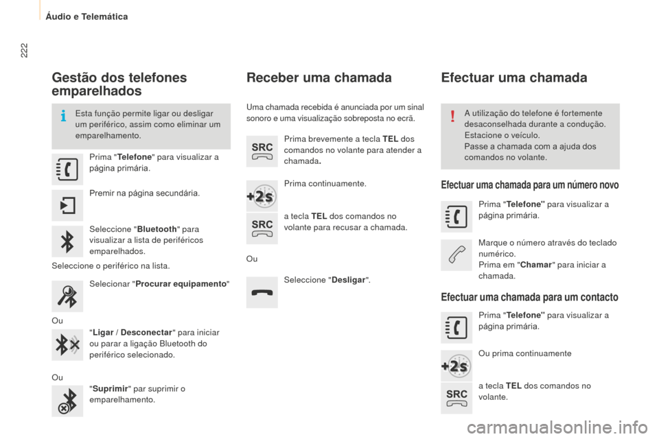 Peugeot Partner 2015  Manual do proprietário (in Portuguese) 222
Partner-2-VU_pt_Chap10a_SMEGplus_ed01-2015
Gestão dos telefones 
emparelhados
Esta função permite ligar ou desligar 
um periférico, assim como eliminar um 
emparelhamento.A utilização do tel