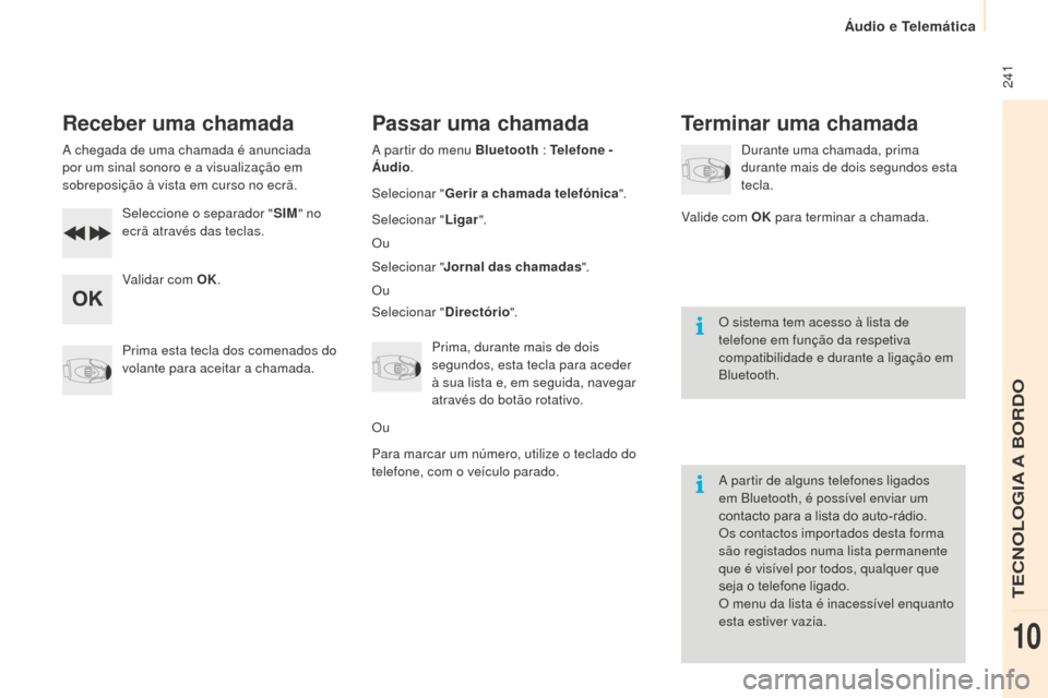 Peugeot Partner 2015  Manual do proprietário (in Portuguese)  241
Partner-2-VU_pt_Chap10b_RD45_ed01-2015
Receber uma chamada
A chegada de uma chamada é anunciada 
por um sinal sonoro e a visualização em 
sobreposição à vista em curso no ecrã.Seleccione o