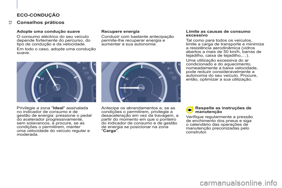Peugeot Partner 2015 Manual do proprietário (in Portuguese) 12
ECO-CONDUÇÃO
Conselhos práticos
Adopte uma condução suave
O consumo eléctrico do seu veículo
depende fortemente do percurso, do
tipo de condução e da velocidade.
Em tod Peugeot Partner 2015 Manual do proprietário (in Portuguese) 12
ECO-CONDUÇÃO
Conselhos práticos
Adopte uma condução suave
O consumo eléctrico do seu veículo
depende fortemente do percurso, do
tipo de condução e da velocidade.
Em tod