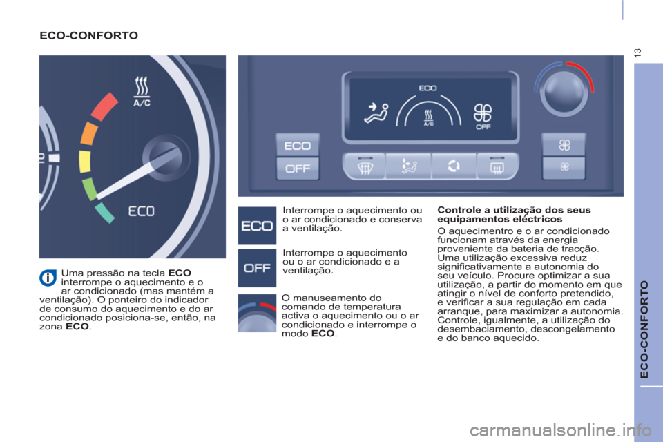 Peugeot Partner 2015 Manual do proprietário (in Portuguese) 13
ECO-CONFORTO
ECO-CONFORTO
Controle a utilização dos seus
equipamentos eléctricos
O aquecimentro e o ar condicionado
funcionam através da energia
proveniente da bateria de trac Peugeot Partner 2015 Manual do proprietário (in Portuguese) 13
ECO-CONFORTO
ECO-CONFORTO
Controle a utilização dos seus
equipamentos eléctricos
O aquecimentro e o ar condicionado
funcionam através da energia
proveniente da bateria de trac
