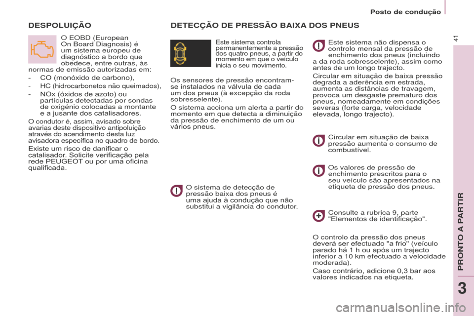 Peugeot Partner 2015 Manual do proprietário (in Portuguese) 41
Partner-2-VU_pt_Chap03_Pret-a-partir_ed01-2015
DETECÇÃO DE PRESSÃO BAIxA DOS PNEUSD
ESPOLUIÇÃO
Este sistema controla
permanentemente a pressão
dos quatro pneus, a partir do
momento em qu Peugeot Partner 2015 Manual do proprietário (in Portuguese) 41
Partner-2-VU_pt_Chap03_Pret-a-partir_ed01-2015
DETECÇÃO DE PRESSÃO BAIxA DOS PNEUSD
ESPOLUIÇÃO
Este sistema controla
permanentemente a pressão
dos quatro pneus, a partir do
momento em qu