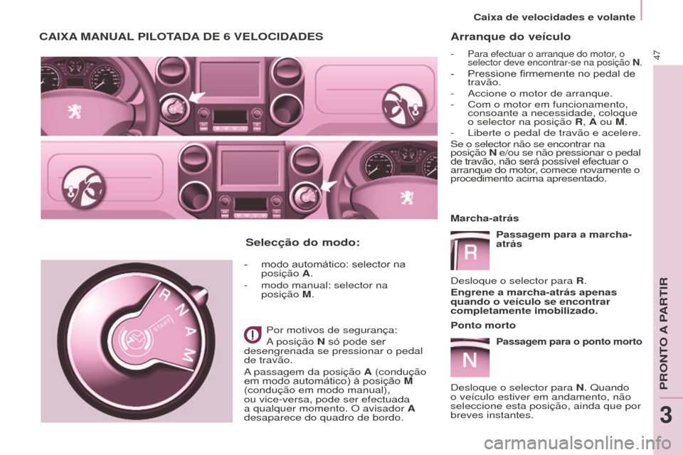 Peugeot Partner 2015 Manual do proprietário (in Portuguese) 47
Partner-2-VU_pt_Chap03_Pret-a-partir_ed01-2015
Arranque do veículo
- Para efectuar o arranque do motor, o
selector deve encontrar-se na posição N.
- Pressione firmemente no pedal de
travão.
- Peugeot Partner 2015 Manual do proprietário (in Portuguese) 47
Partner-2-VU_pt_Chap03_Pret-a-partir_ed01-2015
Arranque do veículo
- Para efectuar o arranque do motor, o
selector deve encontrar-se na posição N.
- Pressione firmemente no pedal de
travão.
-