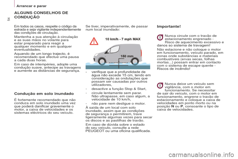 Peugeot Partner 2015 Manual do proprietário (in Portuguese) 54
Partner-2-VU_pt_Chap03_Pret-a-partir_ed01-2015
ALGUNS CONSELhOS DE
CONDUÇÃO
Em todos os casos, respeite o código da
estrada e seja vigilante independentemente
das condições de circulação. Peugeot Partner 2015 Manual do proprietário (in Portuguese) 54
Partner-2-VU_pt_Chap03_Pret-a-partir_ed01-2015
ALGUNS CONSELhOS DE
CONDUÇÃO
Em todos os casos, respeite o código da
estrada e seja vigilante independentemente
das condições de circulação.