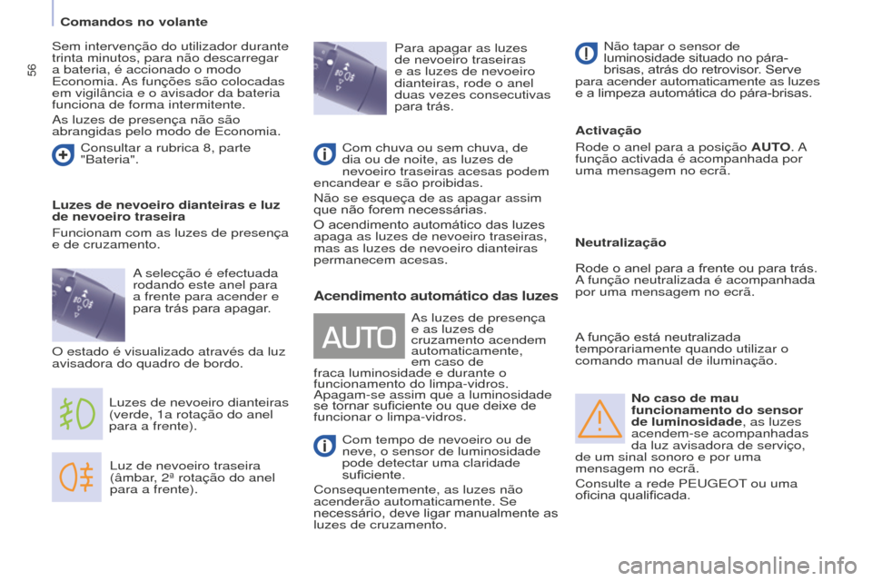 Peugeot Partner 2015 Manual do proprietário (in Portuguese) 56
Partner-2-VU_pt_Chap04_Ergonomie_ed01-2015
No caso de mau
funcionamento do sensor
de luminosidade, as luzes
acendem-se acompanhadas
da luz avisadora de serviço,
de um sinal sonoro e por uma
Peugeot Partner 2015 Manual do proprietário (in Portuguese) 56
Partner-2-VU_pt_Chap04_Ergonomie_ed01-2015
No caso de mau
funcionamento do sensor
de luminosidade, as luzes
acendem-se acompanhadas
da luz avisadora de serviço,
de um sinal sonoro e por uma