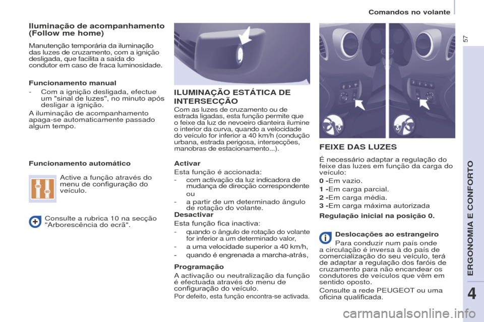 Peugeot Partner 2015 Manual do proprietário (in Portuguese) 57
Partner-2-VU_pt_Chap04_Ergonomie_ed01-2015
Iluminação de acompanhamento
(Follow me home)
Manutenção temporária da iluminação
das luzes de cruzamento, com a ignição
desligada, que facili Peugeot Partner 2015 Manual do proprietário (in Portuguese) 57
Partner-2-VU_pt_Chap04_Ergonomie_ed01-2015
Iluminação de acompanhamento
(Follow me home)
Manutenção temporária da iluminação
das luzes de cruzamento, com a ignição
desligada, que facili