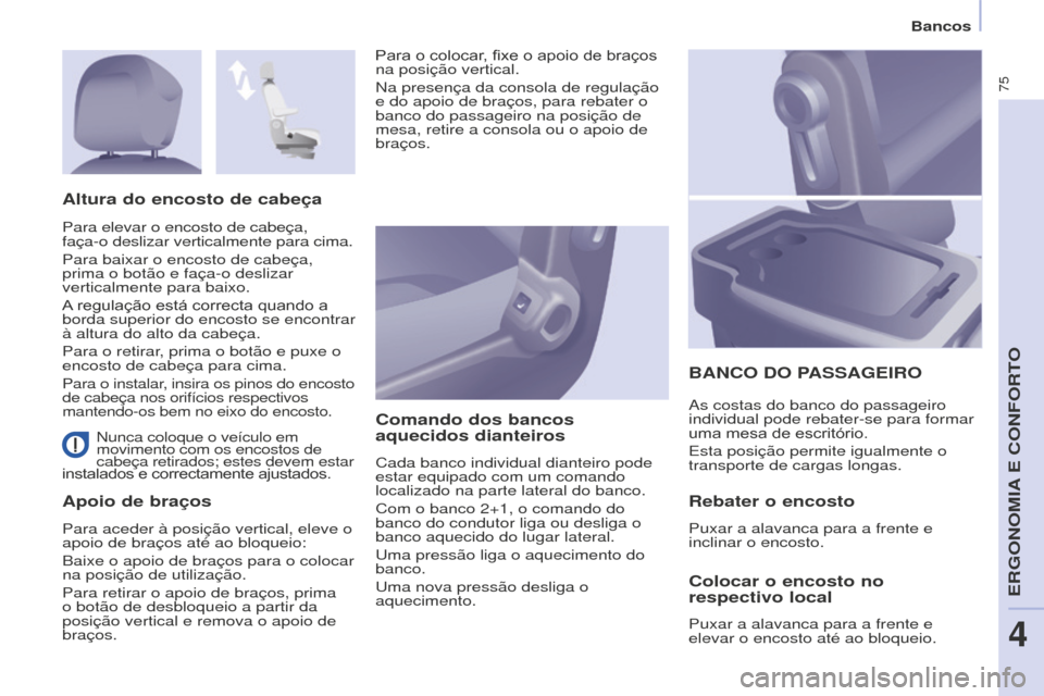Peugeot Partner 2015 Manual do proprietário (in Portuguese) 75
Partner-2-VU_pt_Chap04_Ergonomie_ed01-2015
Nunca coloque o veículo em
movimento com os encostos de
cabeça retirados; estes devem estar
instalados e correctamente ajustados.
Apoio de braços Co Peugeot Partner 2015 Manual do proprietário (in Portuguese) 75
Partner-2-VU_pt_Chap04_Ergonomie_ed01-2015
Nunca coloque o veículo em
movimento com os encostos de
cabeça retirados; estes devem estar
instalados e correctamente ajustados.
Apoio de braços Co