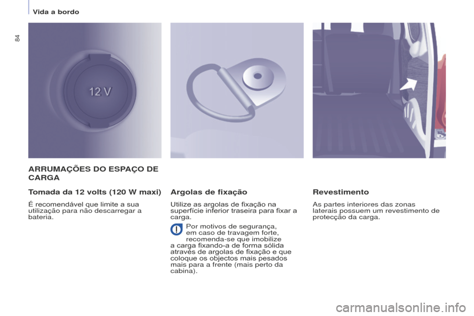 Peugeot Partner 2015 Manual do proprietário (in Portuguese) 84
Partner-2-VU_pt_Chap04_Ergonomie_ed01-2015
ARRUMAÇÕES DO ESPAÇO DE
CARGA
T
omada da 12 volts (120 W maxi)
É recomendável que limite a sua
utilização para não descarregar a
bateria.
A Peugeot Partner 2015 Manual do proprietário (in Portuguese) 84
Partner-2-VU_pt_Chap04_Ergonomie_ed01-2015
ARRUMAÇÕES DO ESPAÇO DE
CARGA
T
omada da 12 volts (120 W maxi)
É recomendável que limite a sua
utilização para não descarregar a
bateria.
A