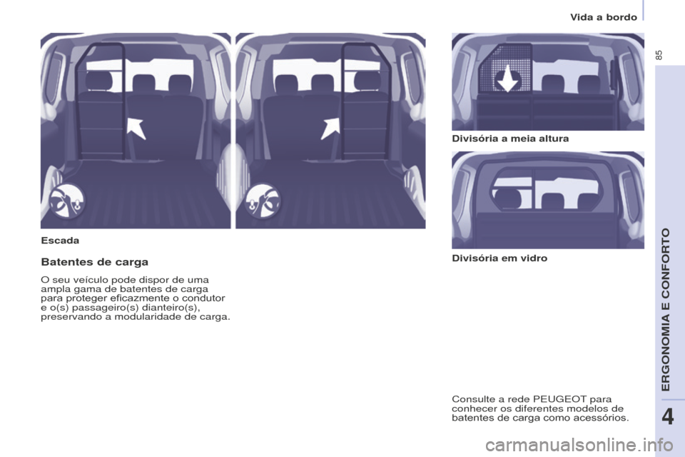 Peugeot Partner 2015 Manual do proprietário (in Portuguese) 85
Partner-2-VU_pt_Chap04_Ergonomie_ed01-2015
EscadaDivisória a meia altura
Batentes de carga
O seu veículo pode dispor de uma
ampla gama de batentes de carga
para proteger eficazmente o condutor Peugeot Partner 2015 Manual do proprietário (in Portuguese) 85
Partner-2-VU_pt_Chap04_Ergonomie_ed01-2015
EscadaDivisória a meia altura
Batentes de carga
O seu veículo pode dispor de uma
ampla gama de batentes de carga
para proteger eficazmente o condutor