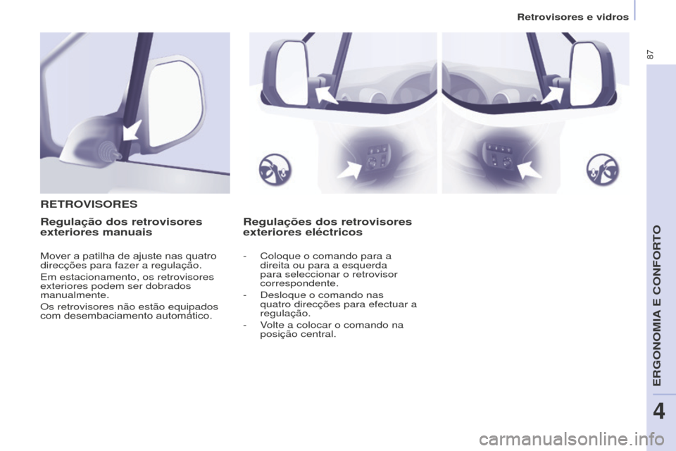 Peugeot Partner 2015 Manual do proprietário (in Portuguese) 87
Partner-2-VU_pt_Chap04_Ergonomie_ed01-2015
Regulações dos retrovisores
exteriores eléctricos
R
ETROVISORESRegulação dos retrovisores
exteriores manuais
Mover a patilha de ajuste nas quatro
Peugeot Partner 2015 Manual do proprietário (in Portuguese) 87
Partner-2-VU_pt_Chap04_Ergonomie_ed01-2015
Regulações dos retrovisores
exteriores eléctricos
R
ETROVISORESRegulação dos retrovisores
exteriores manuais
Mover a patilha de ajuste nas quatro