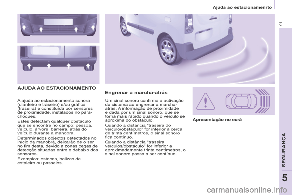 Peugeot Partner 2015 Manual do proprietário (in Portuguese) 91
Partner-2-VU_pt_Chap05_Securite_ed01-2015
A ajuda ao estacionamento sonora
(dianteiro e traseiro) e/ou gráfica
(traseira) e constituída por sensores
de proximidade, instalados no pára-
choque Peugeot Partner 2015 Manual do proprietário (in Portuguese) 91
Partner-2-VU_pt_Chap05_Securite_ed01-2015
A ajuda ao estacionamento sonora
(dianteiro e traseiro) e/ou gráfica
(traseira) e constituída por sensores
de proximidade, instalados no pára-
choque