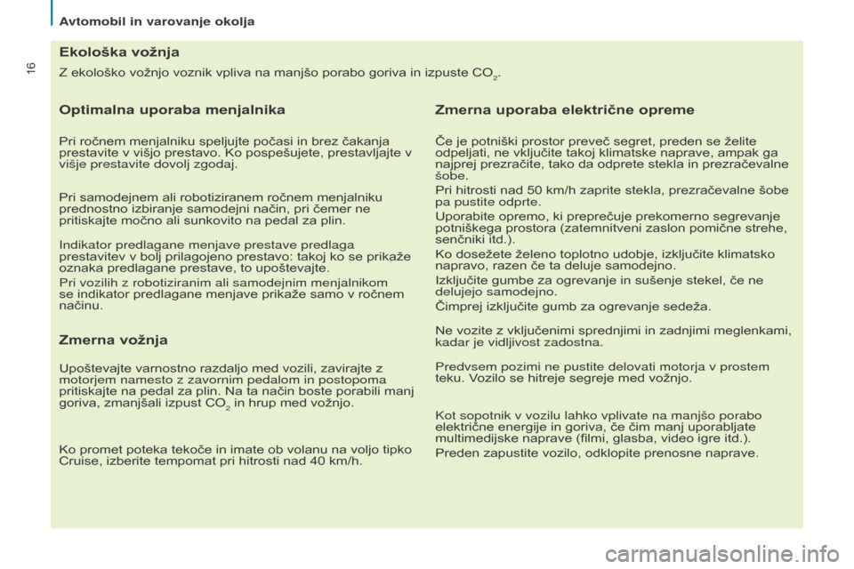 Peugeot Partner 2015  Priročnik za lastnika (in Slovenian) 16Z ekološko vožnjo voznik vpliva na manjšo porabo goriva in izpuste CO2.
Ekološka vožnja
Optimalna uporaba menjalnika
Pri ročnem menjalniku speljujte počasi in brez čakanja 
prestavite v viš