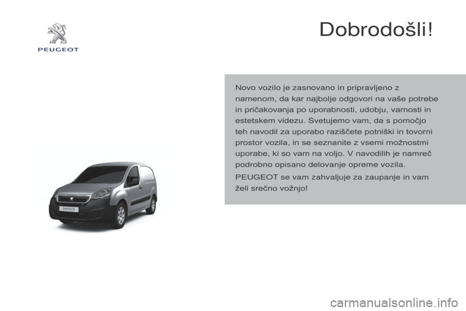 Peugeot Partner 2015 Priročnik za lastnika (in Slovenian) Partner-2-VU_sl_Chap00a_Sommaire_ed01-2015
Dobrodošli!
Novo vozilo je zasnovano in pripravljeno z
namenom, da kar najbolje odgovori na vaše potrebe
in pričakovanja po uporabnosti, udobju, varnost Peugeot Partner 2015 Priročnik za lastnika (in Slovenian) Partner-2-VU_sl_Chap00a_Sommaire_ed01-2015
Dobrodošli!
Novo vozilo je zasnovano in pripravljeno z
namenom, da kar najbolje odgovori na vaše potrebe
in pričakovanja po uporabnosti, udobju, varnost