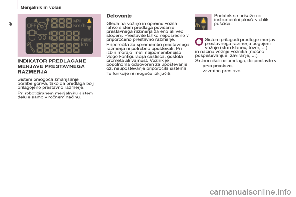Peugeot Partner 2015  Priročnik za lastnika (in Slovenian) 46
Partner-2-VU_sl_Chap03_Pret-a-partir_ed01-2015
INDIKATOR PREDLAGANE 
MENJA
VE   PRESTAVNEGA
 
RAZMERJA
Sistem omogoča zmanjšanje 
porabe goriva, tako da predlaga bolj 
prilagojeno prestavno razme