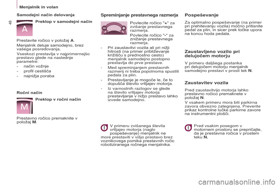 Peugeot Partner 2015  Priročnik za lastnika (in Slovenian) 48
Partner-2-VU_sl_Chap03_Pret-a-partir_ed01-2015
Ročni načinPreklop v ročni način
Prestavno ročico premaknite v  
položaj M.
s
 amodejni način delovanja
Preklop v samodejni način
Prestavite r