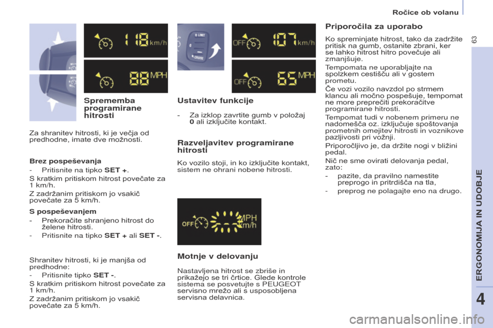 Peugeot Partner 2015  Priročnik za lastnika (in Slovenian) 63
Partner-2-VU_sl_Chap04_Ergonomie_ed01-2015
Sprememba 
programirane 
hitrostiUstavitev funkcije
Motnje v delovanju Razveljavitev programirane 
hitrosti
Ko vozilo stoji, in ko izključite kontakt, 
s