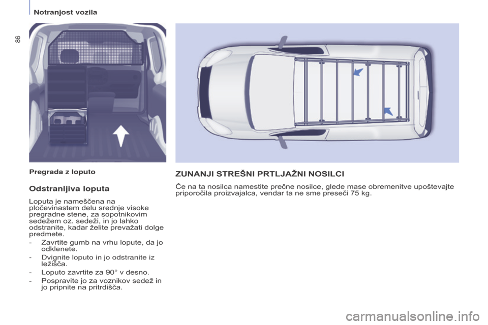 Peugeot Partner 2015 Priročnik za lastnika (in Slovenian) 86
Partner-2-VU_sl_Chap04_Ergonomie_ed01-2015
Odstranljiva loputa
Loputa je nameščena na
pločevinastem delu srednje visoke
pregradne stene, za sopotnikovim
sedežem oz. sedeži, in jo lahko
ods Peugeot Partner 2015 Priročnik za lastnika (in Slovenian) 86
Partner-2-VU_sl_Chap04_Ergonomie_ed01-2015
Odstranljiva loputa
Loputa je nameščena na
pločevinastem delu srednje visoke
pregradne stene, za sopotnikovim
sedežem oz. sedeži, in jo lahko
ods