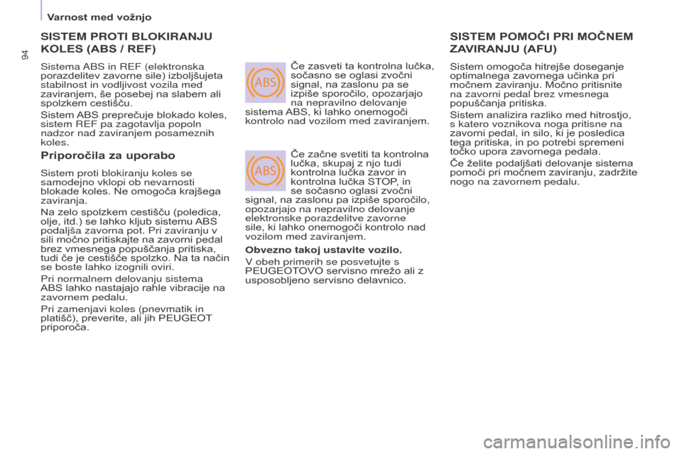 Peugeot Partner 2015  Priročnik za lastnika (in Slovenian) ABS
ABS
94
Partner-2-VU_sl_Chap05_Securite_ed01-2015
SISTEM PROTI BLOKIRANJU 
KO
l E s (A bs  / REF)
Sistema ABS in REF (elektronska 
porazdelitev zavorne sile) izboljšujeta 
stabilnost in vodljivost