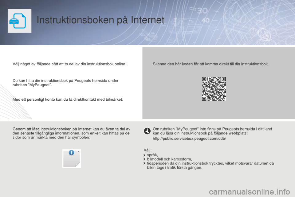 Peugeot Partner 2015 Ägarmanual (in Swedish) Partner-2-VU_sv_Chap00_Couv-debut_ed01-2015
Instruktionsboken på Internet
Välj något av följande sätt att ta del av din instruktionsbo\
k online:
Genom att läsa instruktionsboken på Internet ka Peugeot Partner 2015 Ägarmanual (in Swedish) Partner-2-VU_sv_Chap00_Couv-debut_ed01-2015
Instruktionsboken på Internet
Välj något av följande sätt att ta del av din instruktionsbo\
k online:
Genom att läsa instruktionsboken på Internet ka