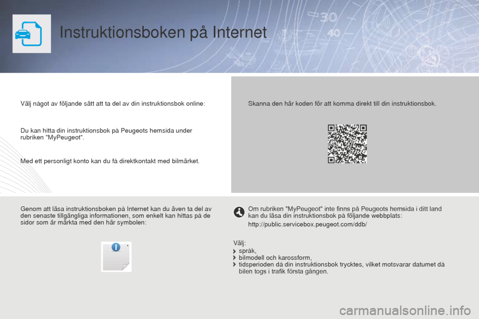 Peugeot Partner 2015  Ägarmanual (in Swedish) Partner-2-VU_sv_Chap00_Couv-debut_ed01-2015
Instruktionsboken på Internet
Välj något av följande sätt att ta del av din instruktionsbo\
k online:
Genom att läsa instruktionsboken på Internet ka