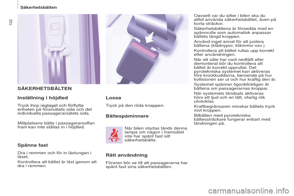 Peugeot Partner 2015  Ägarmanual (in Swedish) 102
Partner-2-VU_sv_Chap05_Securite_ed01-2015
SÄKERHETSBÄLTEN
Inställning i höjdled
Tryck ihop reglaget och förflytta 
enheten på förarsätets sida och det 
individuella passagerarsätets sida.